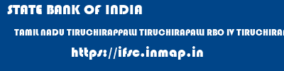 ifsc code of STATE BANK OF INDIA TAMIL NADU TIRUCHIRAPPALLI TIRUCHIRAPALLI RBO IV TIRUCHIRAPALLI STATE BANK OF INDIA TAMIL NADU TIRUCHIRAPPALLI TIRUCHIRAPALLI RBO IV TIRUCHIRAPALLI ifsc code
